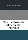 The medical side of Benjamin Franklin - William Pepper