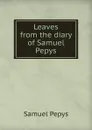 Leaves from the diary of Samuel Pepys - Samuel Pepys