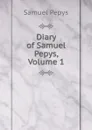 Diary of Samuel Pepys, Volume 1 - Samuel Pepys