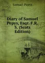 Diary of Samuel Pepys, Esqr. F.R.S. (Scots Edition) - Samuel Pepys