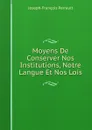 Moyens De Conserver Nos Institutions, Notre Langue Et Nos Lois - Joseph-François Perrault