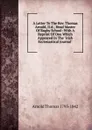 A Letter To The Rev. Thomas Arnold, D.d., Head Master Of Rugby School: With A Reprint Of One Which Appeared In The 