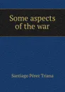 Some aspects of the war - Santiago Pérez Triana