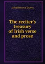 The reciter.s treasury of Irish verse and prose - Alfred Perceval Graves