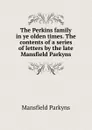 The Perkins family in ye olden times. The contents of a series of letters by the late Mansfield Parkyns - Mansfield Parkyns