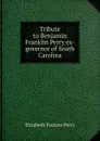 Tribute to Benjamin Franklin Perry ex-governor of South Carolina - Elizabeth Frances Perry