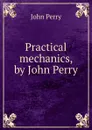 Practical mechanics, by John Perry - John Perry