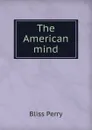 The American mind - Bliss Perry