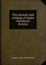 The memoir and writings of James Handasyd Perkins - James H. 1810-1849 Perkins