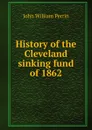 History of the Cleveland sinking fund of 1862 - John William Perrin