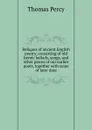 Reliques of ancient English poetry; consisting of old heroic ballads, songs, and other pieces of our earlier poets, together with some of later date - Thomas Percy