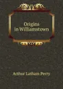 Origins in Williamstown - Arthur Latham Perry