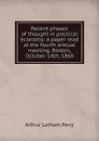 Recent phases of thought in political economy: a paper read at the fourth annual meeting, Boston, October 14th, 1868 - Arthur Latham Perry
