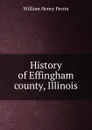 History of Effingham county, Illinois - William Henry Perrin
