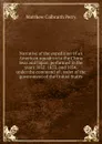 Narrative of the expedition of an American squadron to the China Seas and Japan, performed in the years 1852, 1853, and 1854, under the command of . order of the government of the United States - Matthew Calbraith Perry