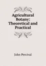 Agricultural Botany: Theoretical and Practical - John Percival