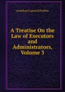 A Treatise On the Law of Executors and Administrators, Volume 3 - J. C. Perkins