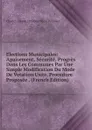 Elections Municipales: Apaisement, Securite, Progres Dans Les Communes Par Une Simple Modification Du Mode De Votation Usite. Procedure Proposee . (French Edition) - Charles Claude Philibert Nicol Pernolet