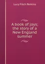 A book of joys; the story of a New England summer - Lucy Fitch Perkins