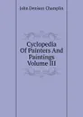 Cyclopedia Of Painters And Paintings Volume III - John Denison Champlin