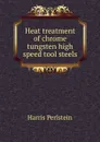 Heat treatment of chrome tungsten high speed tool steels - Harris Perlstein