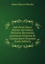 Auli Persii Flacci Satirae Ad Codices Parisinos Recensitae Lectionum Varietate Et Commentario Perpetuo (Latin Edition) - Aulus Flaccus Persius