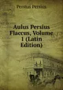 Aulus Persius Flaccus, Volume 1 (Latin Edition) - Persius Persius