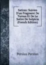 Satires: Suivies D.un Fragment De Turnus Et De La Satire De Sulpicia (French Edition) - Persius Persius