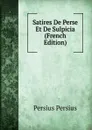 Satires De Perse Et De Sulpicia (French Edition) - Persius Persius