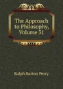 The Approach to Philosophy, Volume 31 - Ralph Barton Perry