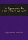 Les Egaremens De Julie (French Edition) - Jacques-Antoine-René Perrin