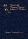 Histoire De Florence, Volume 2 (French Edition) - François Tommy Perrens