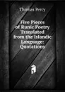 Five Pieces of Runic Poetry Translated from the Islandic Language: Quotations - Thomas Percy