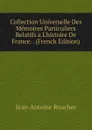 Collection Universelle Des Memoires Particuliers Relatifs a L.histoire De France. . (French Edition) - Jean-Antoine Roucher