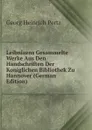 Leibnizens Gesammelte Werke Aus Den Handschriften Der Koniglichen Bibliothek Zu Hannover (German Edition) - Georg Heinrich Pertz