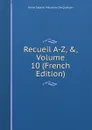 Recueil A-Z, ., Volume 10 (French Edition) - Anne-Gabriel Meusnier de Querlon