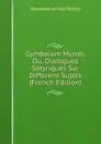 Cymbalum Mundi, Ou, Dialogues Satyriques Sur Differens Sujets (French Edition) - Bonaventure Des Périers