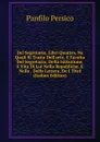 Del Segretario, Libri Quattro, Ne Quali Si Tratta Dell.arte, E Facolta Del Segretario, Della Istitutione, E Vita Di Lui Nella Republiche, E Nelle . Della Lettera, De I Titol (Italian Edition) - Panfilo Persico