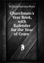 Churchman.s Year Book, with Kalender for the Year of Grace . - Perry William Stevens