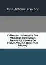 Collection Universelle Des Memoires Particuliers Relatifs A L.histoire De France, Volume 18 (French Edition) - Jean-Antoine Roucher