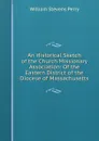 An Historical Sketch of the Church Missionary Association: Of the Eastern District of the Diocese of Massachusetts - Perry William Stevens