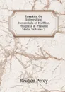 London, Or Interesting Memorials of Its Rise, Progress . Present State, Volume 2 - Reuben Percy