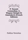 P. Terenti Comoediae, G.Wagner Relegit Et Emendavit (French Edition) - Publius Terentius