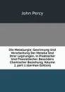 Die Metallurgie: Gewinnung Und Verarbeitung Der Metalle Und Ihrer Legirungen, in Praktischer Und Theoretischer, Besonders Chemischer Beziehung, Volume 2,.part 1 (German Edition) - John Percy
