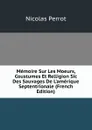 Memoire Sur Les Moeurs, Coustumes Et Relligion Sic Des Sauvages De L.amerique Septentrionale (French Edition) - Nicolas Perrot