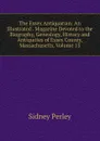 The Essex Antiquarian: An Illustrated . Magazine Devoted to the Biography, Genealogy, History and Antiquities of Essex County, Massachusetts, Volume 13 - Sidney Perley