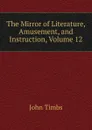 The Mirror of Literature, Amusement, and Instruction, Volume 12 - John Timbs