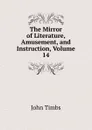 The Mirror of Literature, Amusement, and Instruction, Volume 14 - John Timbs