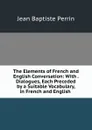 The Elements of French and English Conversation: With . Dialogues, Each Preceded by a Suitable Vocabulary, in French and English . - Jean Baptiste Perrin