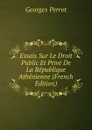 Essais Sur Le Droit Public Et Prive De La Republique Athenienne (French Edition) - Georges Perrot